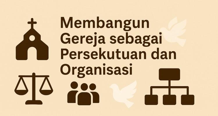 Membangun Gereja sebagai Persekutuan dan Organisasi